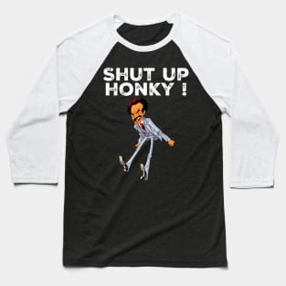 Shut up honky Baseball T-Shirt